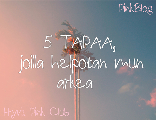 5 Tapaa, joilla helpotan mun arkea